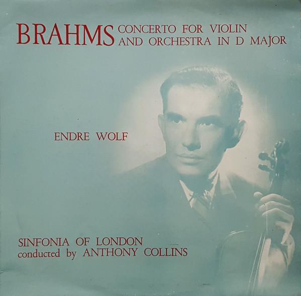 Johannes Brahms, Endre Wolf , The Sinfonia Of London, Anthony Collins  - Concerto For Violin And Orchestra In D Major