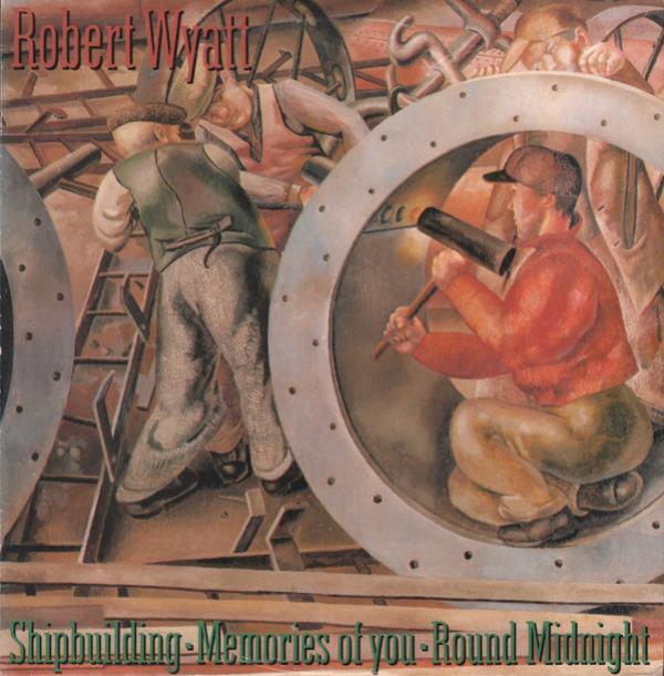 Robert Wyatt - Shipbuilding / Memories Of You / Round Midnight